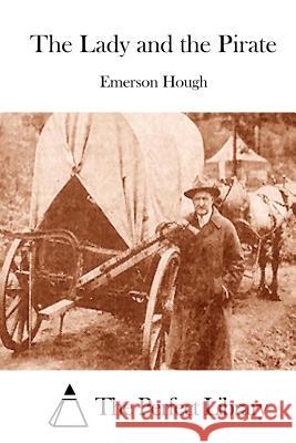 The Lady and the Pirate Emerson Hough The Perfect Library 9781511996990 Createspace