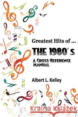 Greatest Hits of ... the 1980's Albert L. Kelley 9781511998024 Createspace