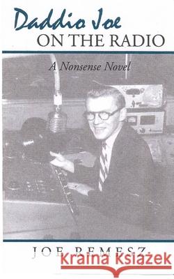 Daddio Joe On The Radio Joe Remesz 9781511998628 Createspace Independent Publishing Platform