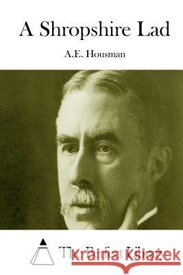 A Shropshire Lad A. E. Housman The Perfect Library 9781511998888 Createspace