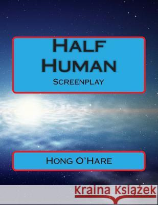 Half Human: Screenplay Hong O'Hare 9781511999410 Createspace