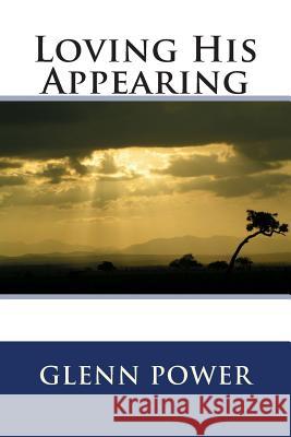 Loving His Appearing Glenn R. Power Tad Scazighini 9781511999557 Createspace