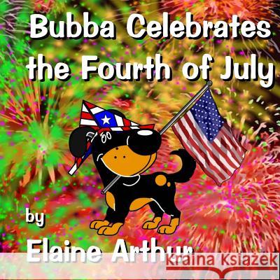 Bubba Celebrates the Fourth of July Elaine Arthur Elaine Arthur 9781512000351 Createspace