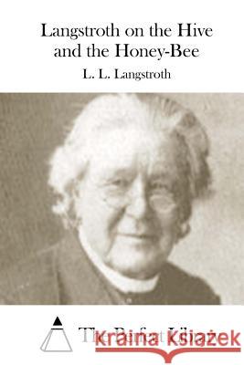 Langstroth on the Hive and the Honey-Bee L. L. Langstroth The Perfect Library 9781512000542 Createspace