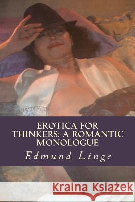 Erotica for Thinkers: A Romantic Monologue Edmund Linge 9781512000658