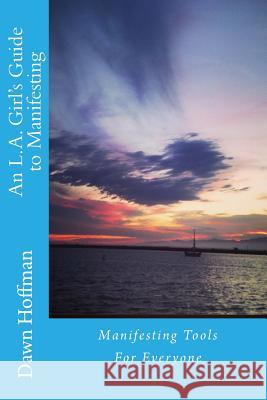 An L.A. Girl's Guide To Manifesting: Manifesting Tools for Everyone Hoffman, Dawn Michelle 9781512000696