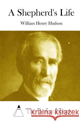 A Shepherd's Life William Henry Hudson The Perfect Library 9781512001174 Createspace