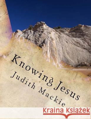 Knowing Jesus Judith L. MacKie Janalee Shaw Julianne Merrill Richardson 9781512001204 Createspace Independent Publishing Platform