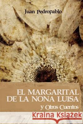 El Margarital de la Nona Luisa Y Otros Cuentos Pedropablo, Juan 9781512001266 Createspace Independent Publishing Platform