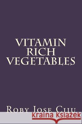 Vitamin Rich Vegetables Roby Jose Ciju 9781512001969 Createspace Independent Publishing Platform