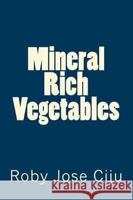 Mineral Rich Vegetables Roby Jose Ciju 9781512002157 Createspace Independent Publishing Platform