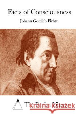 Facts of Consciousness Johann Gottlieb Fichte The Perfect Library 9781512002164 Createspace