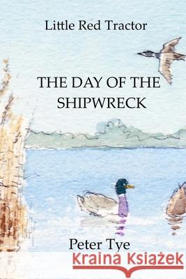 Little Red Tractor - The Day of the Shipwreck Peter Tye 9781512002768 Createspace