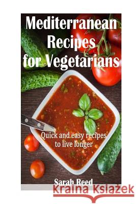 Mediterranean Recipes for Vegetarians: Quick and easy recipes to live longer Reed, Sarah 9781512003444
