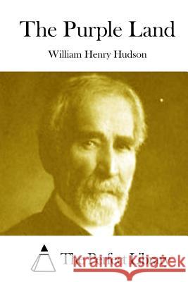 The Purple Land William Henry Hudson The Perfect Library 9781512004250 Createspace