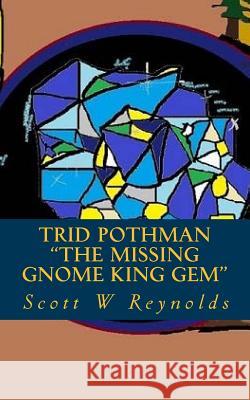 Trid Pothman: The missing Gnome King gem Reynolds, Scott W. 9781512004892