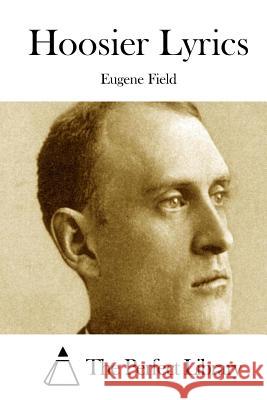 Hoosier Lyrics Eugene Field The Perfect Library 9781512005202 Createspace