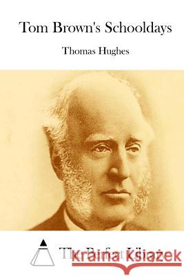 Tom Brown's Schooldays Thomas Hughes The Perfect Library 9781512005974 Createspace