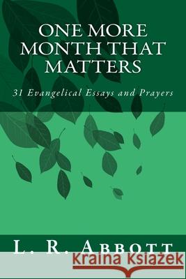 One More Month That Matters: 31 Evangelical Essays and Prayers L. R. Abbott 9781512007626 Createspace