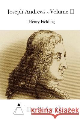 Joseph Andrews - Volume II Henry Fielding The Perfect Library 9781512007718 Createspace