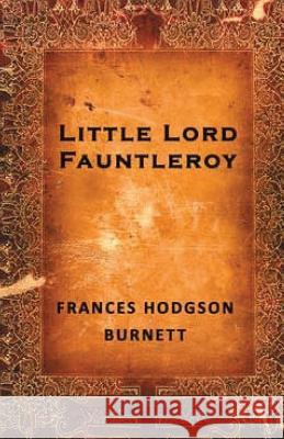 Little Lord Fauntleroy Frances Hodgson Burnett 9781512007930