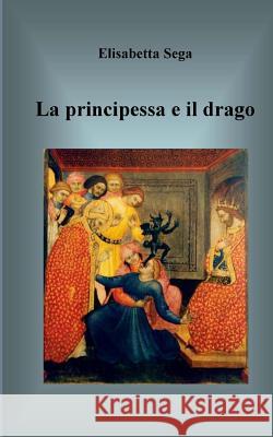 La principessa e il drago Sega, Elisabetta 9781512008166