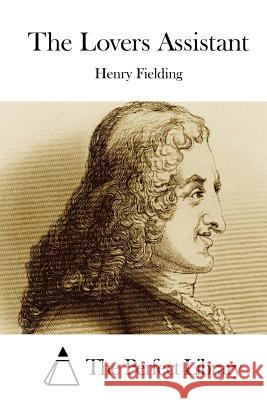 The Lovers Assistant Henry Fielding The Perfect Library 9781512008173 Createspace