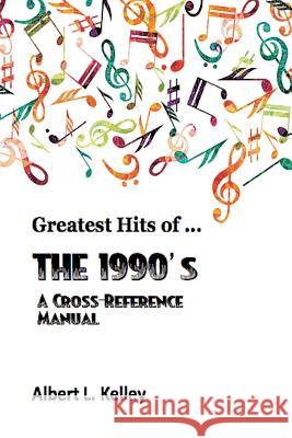 Greatest Hits of ... the 1990's Albert L. Kelley 9781512008432 Createspace