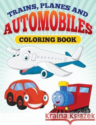 Planes and Trains and Automoblies: Coloring Book of trains, planes and automobiles! Bellinger, M. R. 9781512008449 Createspace