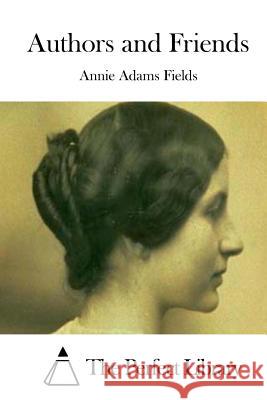 Authors and Friends Annie Adams Fields The Perfect Library 9781512008616