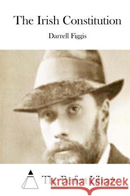 The Irish Constitution Darrell Figgis The Perfect Library 9781512008838 Createspace