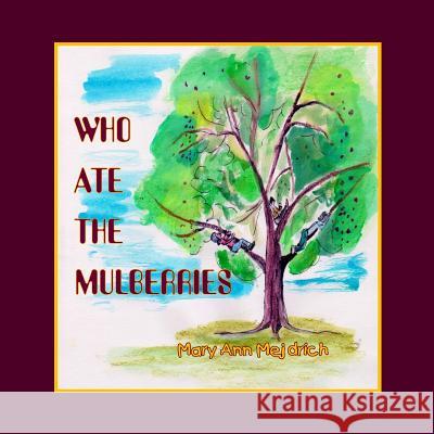 Who Ate the Mulberries? Mary Ann Mejdrich 9781512008906 Createspace