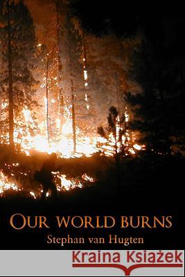 Our world burns Hugten, Stephan Van 9781512009002 Createspace