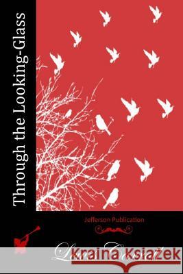 Through the Looking-Glass Lewis Carroll 9781512009217 Createspace