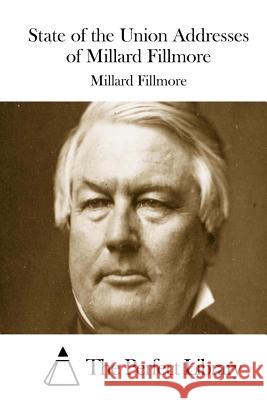 State of the Union Addresses of Millard Fillmore Millard Fillmore The Perfect Library 9781512009453 Createspace