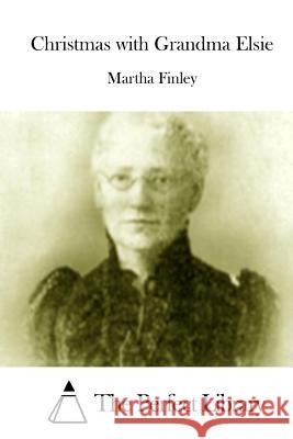 Christmas with Grandma Elsie Martha Finley The Perfect Library 9781512010046 Createspace