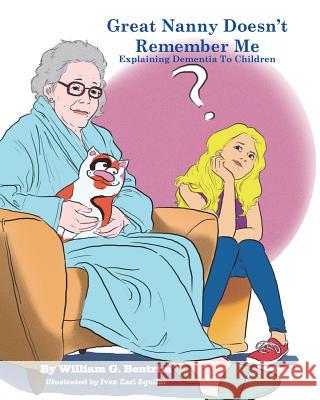 Great Nanny Doesn't Remember Me: Dementia Explained To Kids William G Bentrim 9781512010329