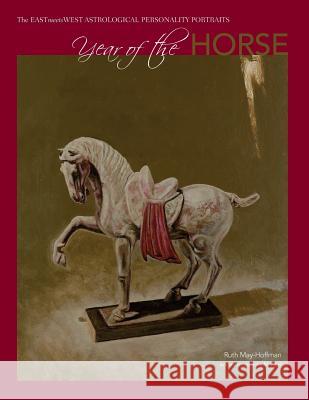 Year of the Horse: The EAST Meets WEST Astrological Personality Portrait May-Hoffman, Ruth 9781512011098