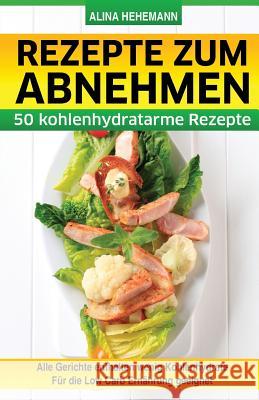 Rezepte zum Abnehmen: 50 kohlenhydratarme Rezepte Hehemann, Alina 9781512011333 Createspace