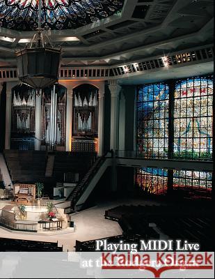 Playing MIDI Live at the Rodgers Organ: Rodgers Organ & PR-300 Jones, Noel 9781512011869