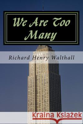 We Are Too Many: A Novella of our Future Richard Henry Walthall 9781512013191