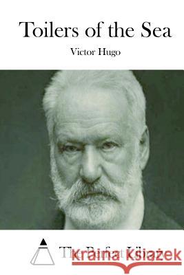 Toilers of the Sea Victor Hugo The Perfect Library 9781512013528 Createspace