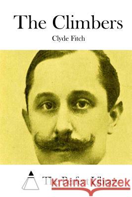The Climbers Clyde Fitch The Perfect Library 9781512014228 Createspace