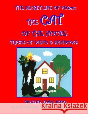 The Secret Life of Vickers: The Cat of the House - Tricks of Wind & Shadows Bonnie Jean Judd 9781512014426