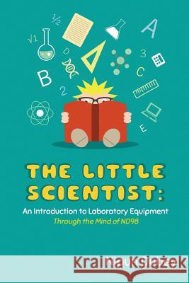 The Little Scientist: An Introduction to Laboratory Equipment: Through the Mind of ND98 Dubey, Nipun 9781512014488