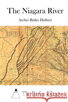 The Niagara River Archer Butler Hulbert The Perfect Library 9781512014747