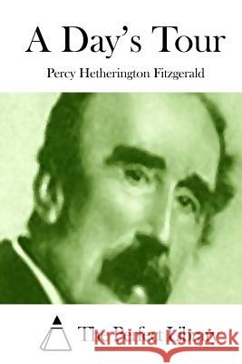 A Day's Tour Percy Hetherington Fitzgerald The Perfect Library 9781512015133 Createspace