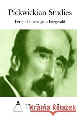 Pickwickian Studies Percy Hetherington Fitzgerald The Perfect Library 9781512015270 Createspace