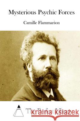 Mysterious Psychic Forces Camille Flammarion The Perfect Library 9781512015799 Createspace