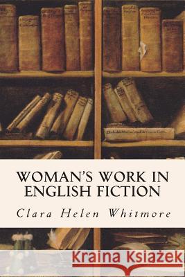 Woman's Work in English Fiction Clara Helen Whitmore 9781512015805 Createspace